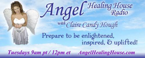 Angel Healing House Radio with Claire Candy Hough: We All Wrote Soul Contracts