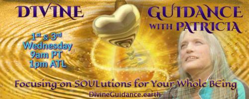 Divine Guidance with Patricia: Focusing on SOULutions for Your Whole BEing: Encore: Wellness G.P.S. Opportunity & Experience with Peggy Willms!