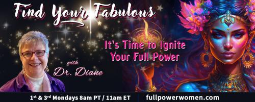 Find Your Fabulous with Dr. Diane: It's Time to Ignite Your Full Power: Change is the Only Constant in the Universe…So Why are We so Afraid of It?
