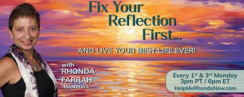 Fix Your Reflection First...And Live Your Best Life Ever! With Rhonda Farrah, MA, DRWA: Special Guest Kay Rowe-Author and Inspirational Speaker 