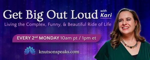 Get Big Out Loud with Kari: Living the Complex, Funny, & Beautiful Ride of Life: Holding Opposites