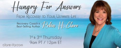 Hungry for Answers: From Recovery to Your Ultimate Life with Robin H. Clare: Encore: Surrender Your Story with Elizabeth B. Hill, Green Heart Living Publisher