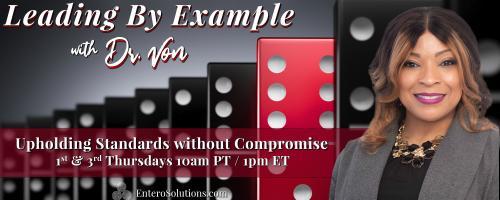 Leading By Example with Dr. Von: Upholding Standards without Compromise: "Trust and Transparency:  Pillars of Ethical Leadership" 