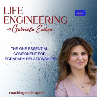 Life Engineering with Gabriela Embon: Processes that combine Science, Wisdom, & Spirituality to create a life of no regrets.: The One Essential Component for Legendary Relationships