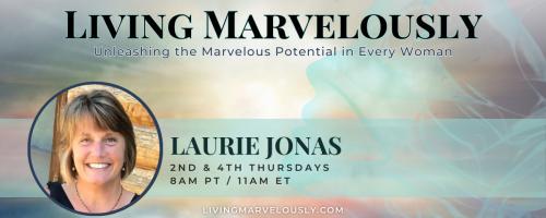 Living Marvelously with Laurie Jonas: Unleashing the Marvelous Potential in Every Woman!: Becoming Your True Self in 2025