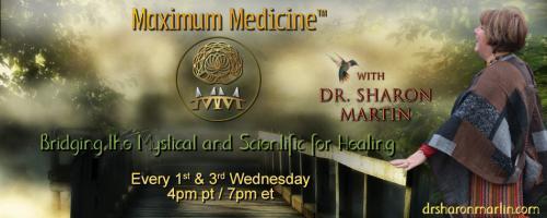 Maximum Medicine with Dr. Sharon Martin: Bridging the Mystical & Scientific for Healing: Miraculous Energetic Clearing with Julie Anne Evans.