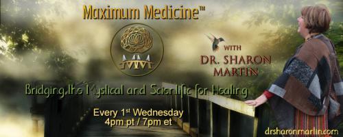 Maximum Medicine with Dr. Sharon Martin: Bridging the Mystical & Scientific for Healing: Your Mind, Your Beliefs, Your Destiny with Dr. Steve Simpson