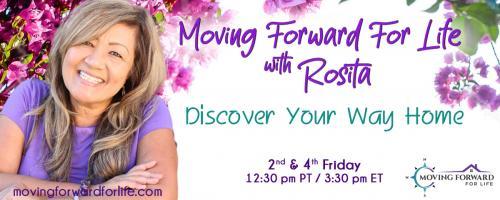 Moving Forward For Life with Rosita: Discover Your Way Home: Connect with Your Soul and Live a Life You Desire with Special Guest, Claudia-Sam