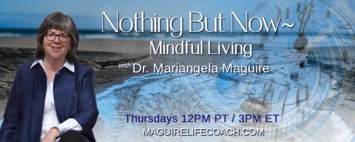 Nothing But Now ~ Mindful Living with Dr. Mariangela Maguire: The Sun Came Up Today