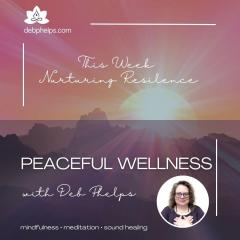 Peaceful Wellness with Deb: Nurturing Resilience – Harnessing Inner Strength in the Midst of Life's Storms