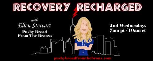 Recovery Recharged with Ellen Stewart: Pushy Broad From The Bronx®: California Sober with Nelson Hadler