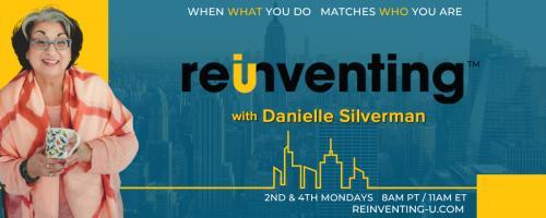 Reinventing - U with Danielle Silverman: When what you do matches who you are: Managing Change and Transition - Leaning into Uncertainty