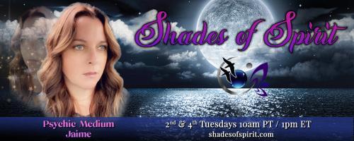 Shades of Spirit: Making Sacred Connections Bringing A Shade Of Spirit To You with Psychic Medium Jaime: Chasing Hope