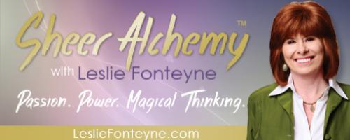 Sheer Alchemy! with Host Leslie Fonteyne