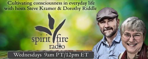 Spirit Fire Radio with Hosts Steve Kramer & Dorothy Riddle: Right Action