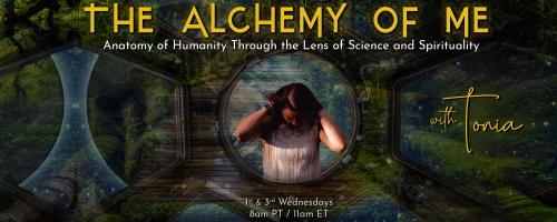 The Alchemy of ME™ with Tonia: Anatomy of Humanity Through the Lens of Science and Spirituality: Three-Part Series: Ancestral Healing to Align with Your Sacred Purpose (1 of 3)