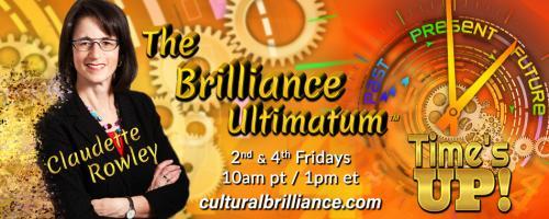 The Brilliance Ultimatum with Claudette Rowley: Time's UP!: Women: Raise Up Your Voices