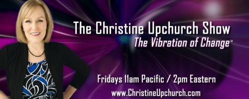 The Christine Upchurch Show: The Vibration of Change™: Born Aware: Stories & Insights from Those Spiritually Aware Since Birth with guest Diane Brandon