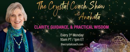 The Crystal Coach Show with Anahata: Clarity, Guidance, & Practical Wisdom: Getting Comfortable with Being Uncomfortable