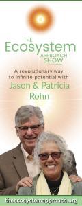 The Ecosystem Approach™ Show with Jason & Patricia Rohn: A revolutionary way to infinite potential!