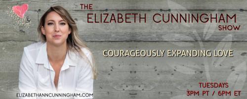 The Elizabeth Cunningham Show: Courageously Expanding Love: Gender of Love with Rebecca Minor