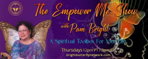 The Empower Me Show with Pam Bright: A Spiritual Toolbox for Your Life: Empowerment is a choice- with Pam Bright and her special guest and partner for life- David Buck