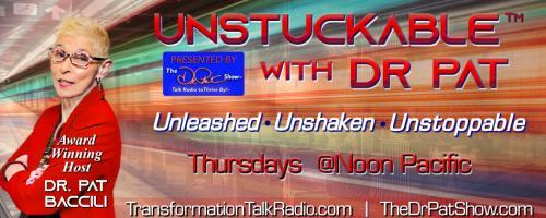 Unstuckable™ with Dr. Pat: Unleashed ~ Unshaken ~ Unstoppable: Step into The Unstuckable™ Zone with Unstuckable™ Creator, Dr. Pat Baccili