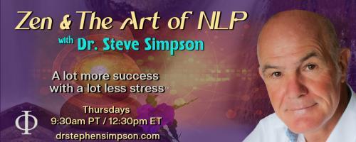 Zen & The Art of NLP with Dr. Stephen Simpson: A lot more success with a lot less stress™: The power of advanced communication and influence skills